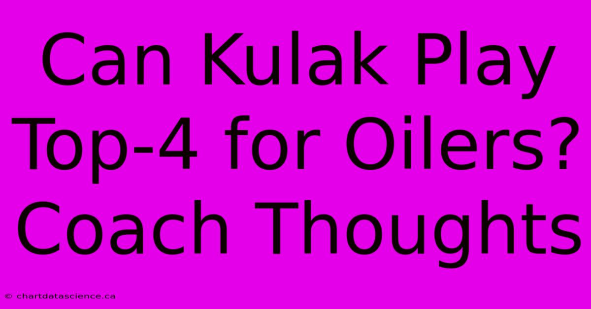 Can Kulak Play Top-4 For Oilers? Coach Thoughts