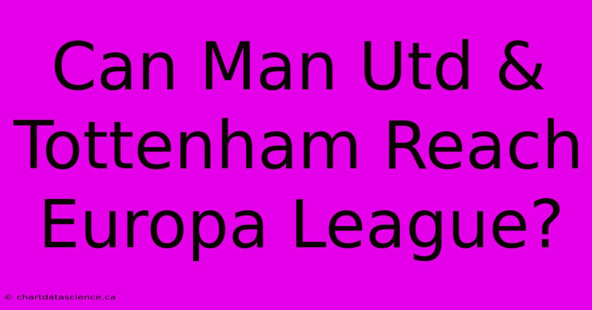 Can Man Utd & Tottenham Reach Europa League?