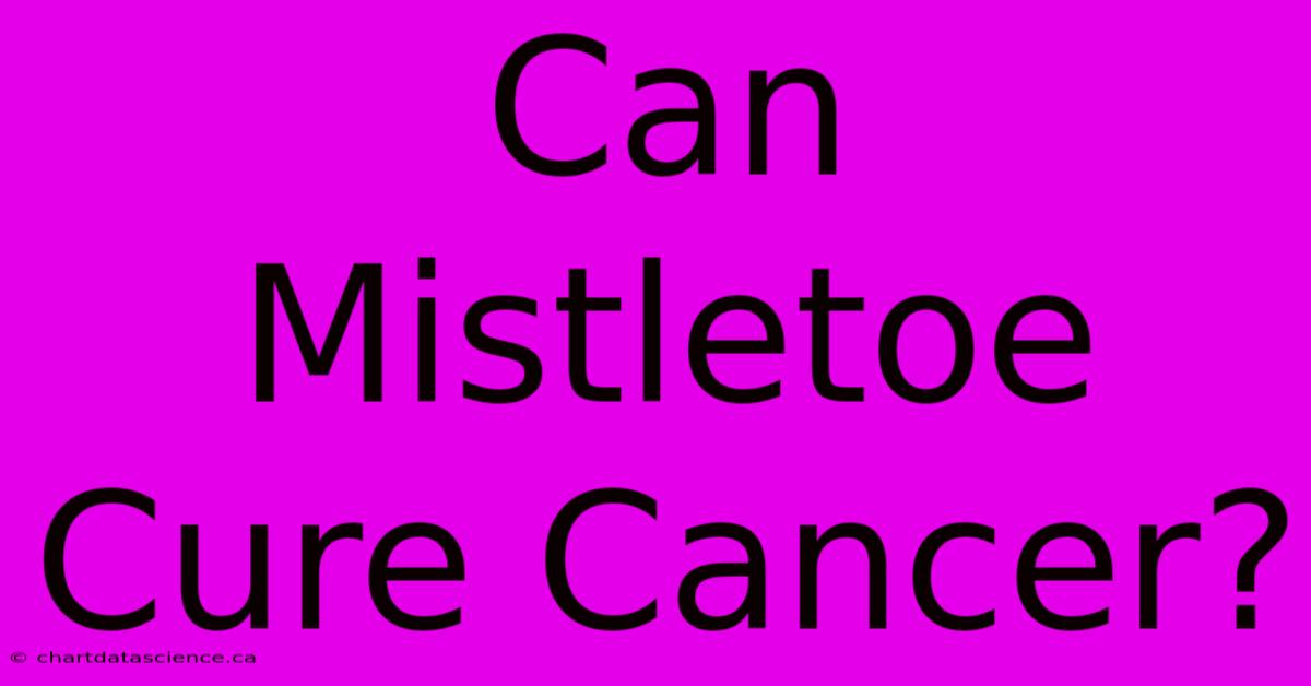 Can Mistletoe Cure Cancer?