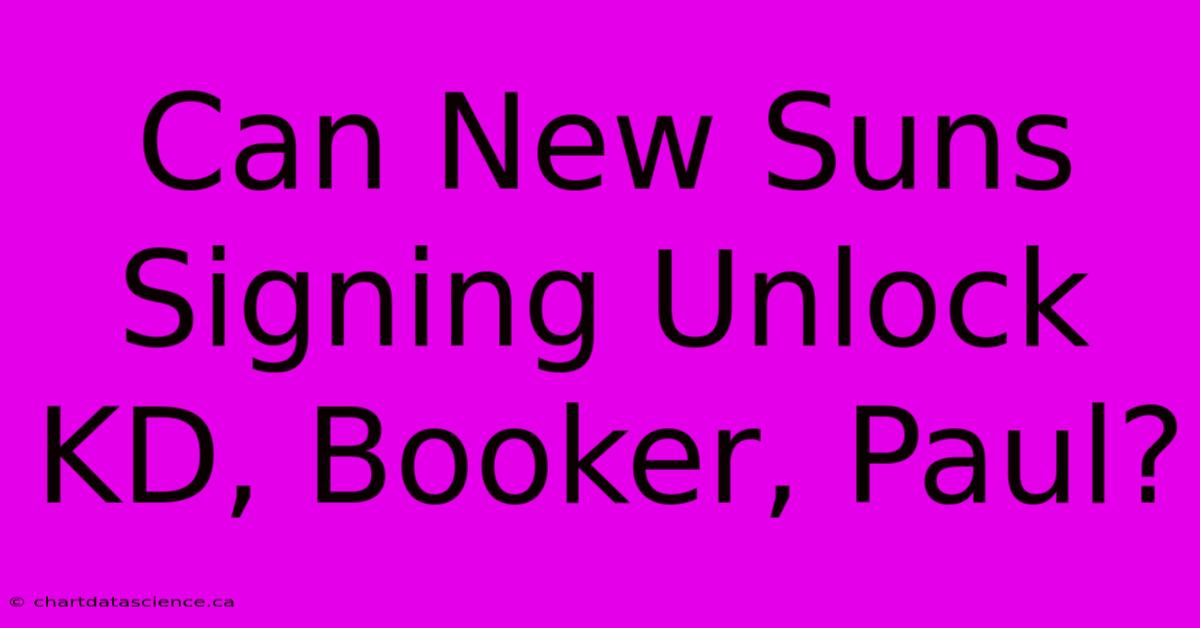 Can New Suns Signing Unlock KD, Booker, Paul?