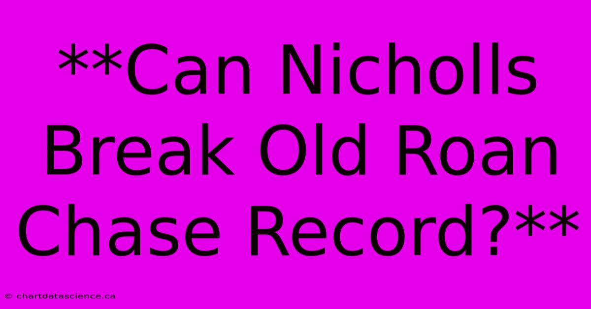 **Can Nicholls Break Old Roan Chase Record?**