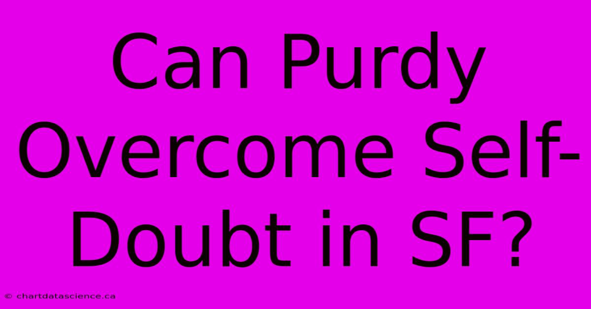 Can Purdy Overcome Self-Doubt In SF? 