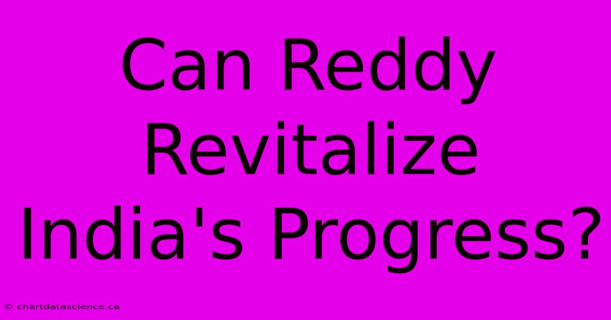 Can Reddy Revitalize India's Progress?