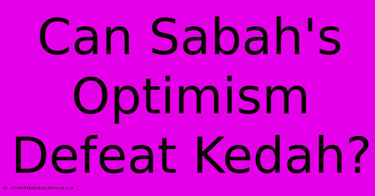 Can Sabah's Optimism Defeat Kedah?