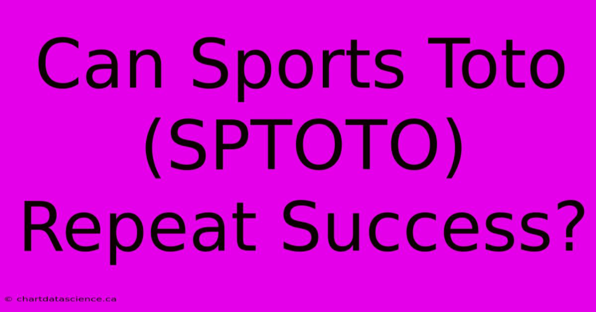 Can Sports Toto (SPTOTO) Repeat Success?