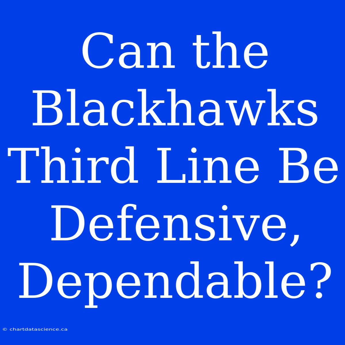 Can The Blackhawks Third Line Be Defensive, Dependable?