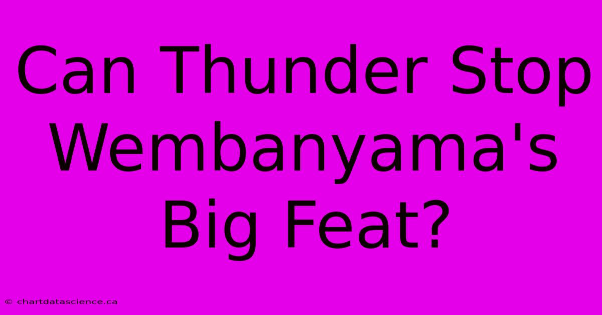 Can Thunder Stop Wembanyama's Big Feat?