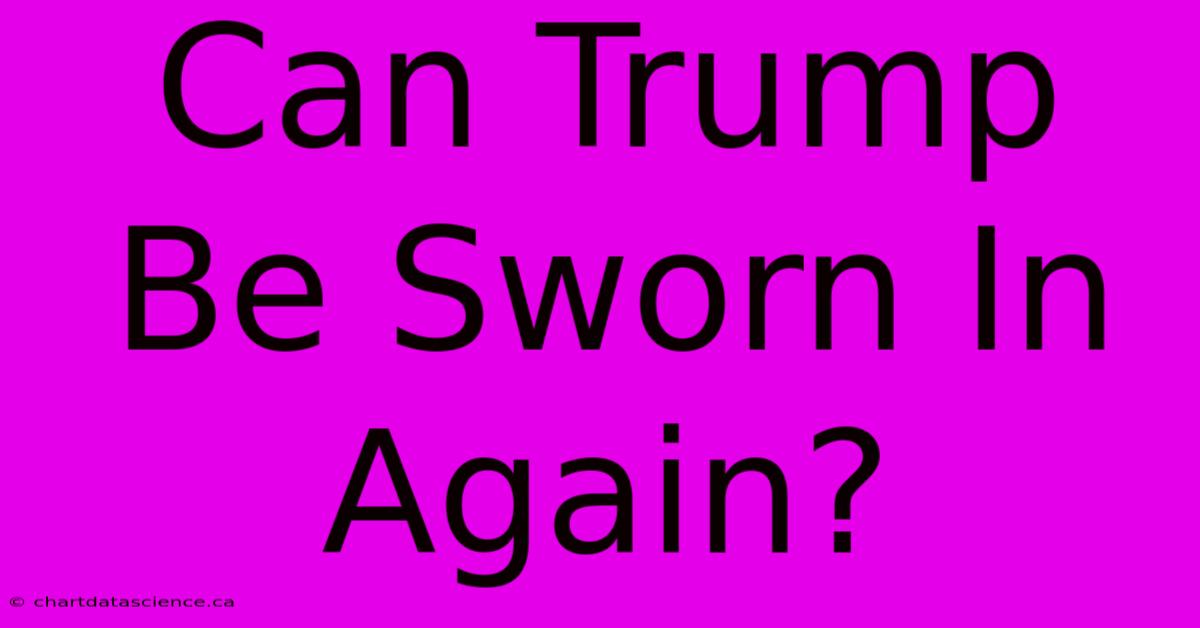 Can Trump Be Sworn In Again?