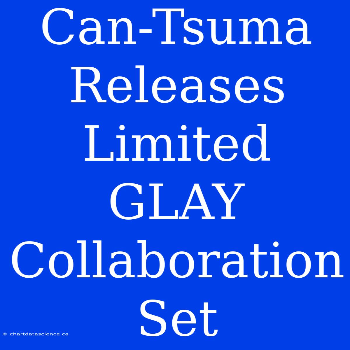 Can-Tsuma Releases Limited GLAY Collaboration Set