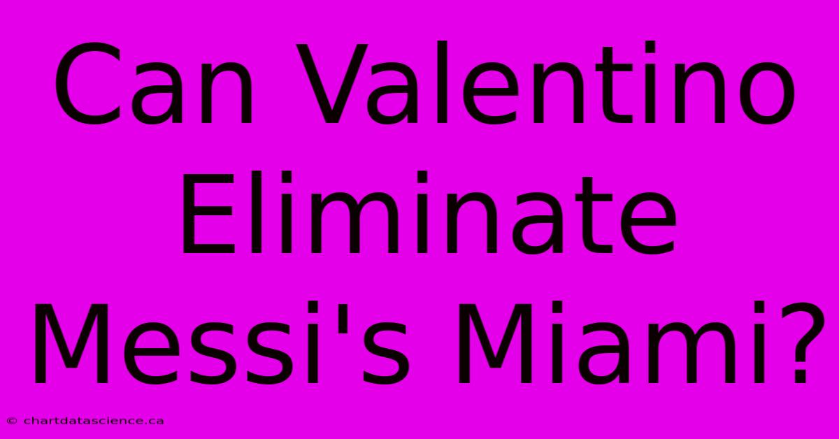 Can Valentino Eliminate Messi's Miami?