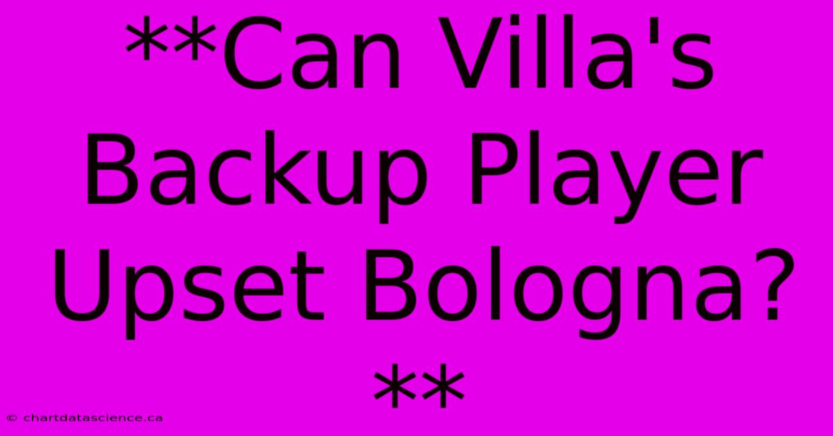 **Can Villa's Backup Player Upset Bologna?**