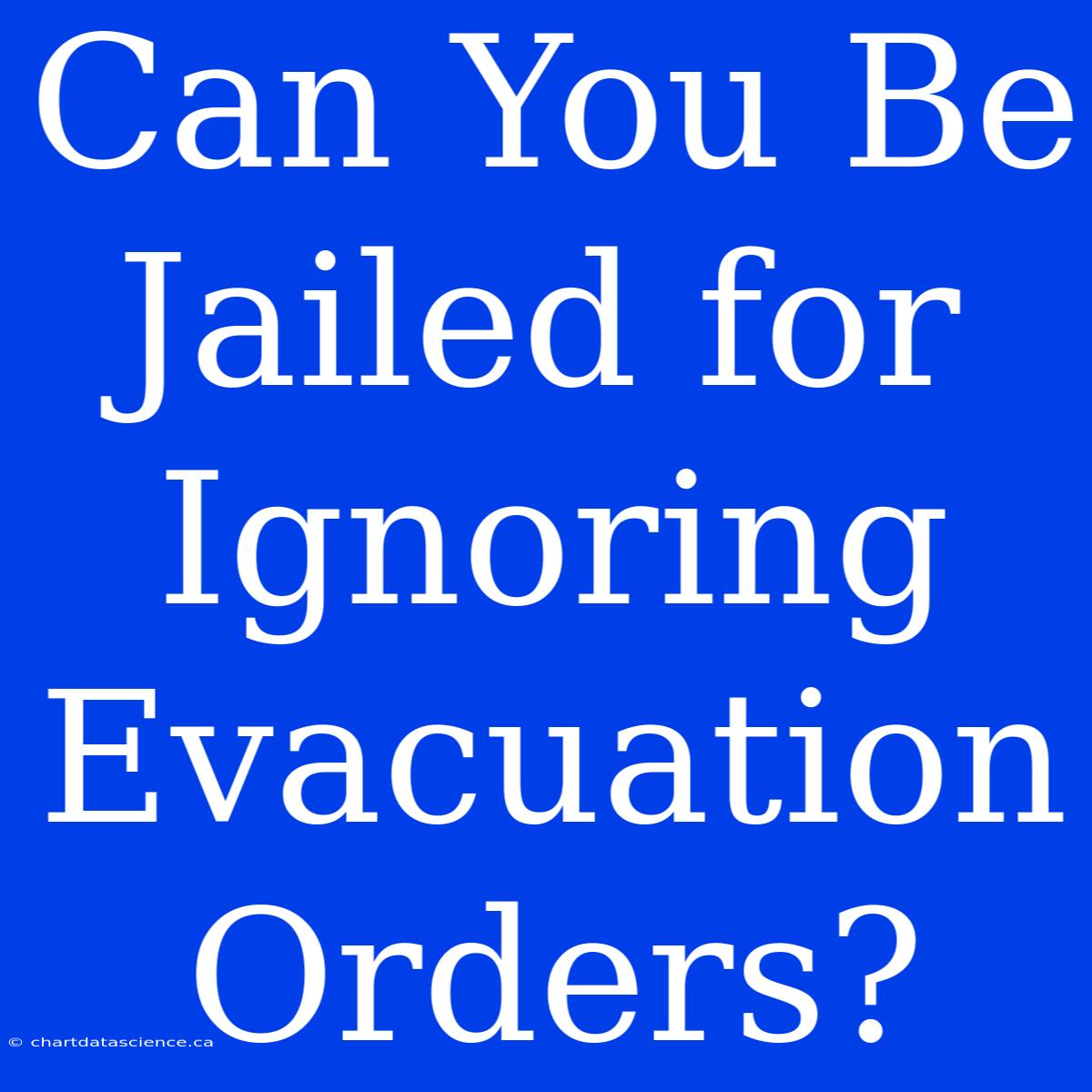 Can You Be Jailed For Ignoring Evacuation Orders?