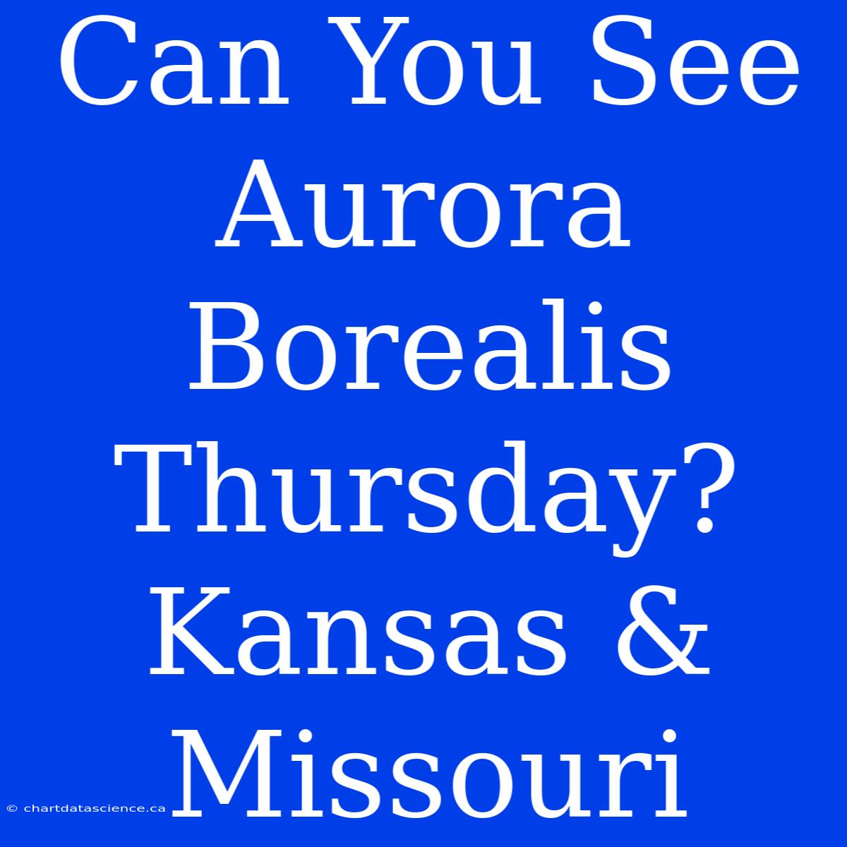 Can You See Aurora Borealis Thursday? Kansas & Missouri