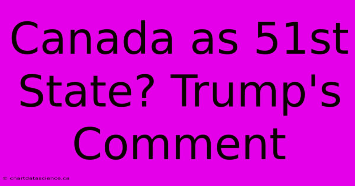 Canada As 51st State? Trump's Comment