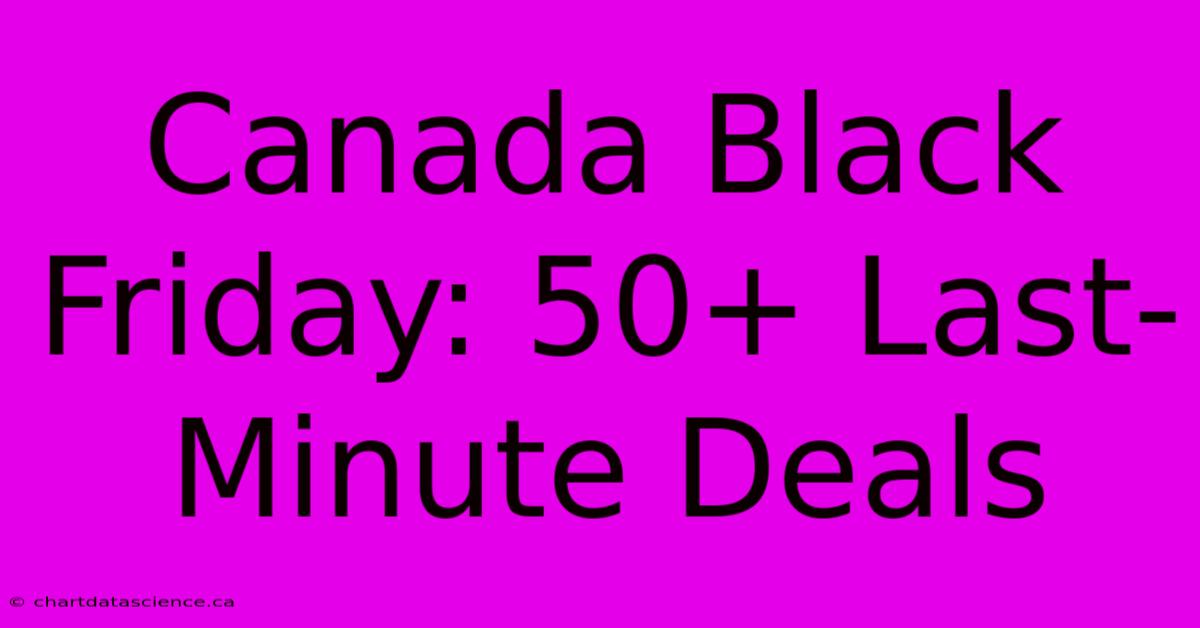 Canada Black Friday: 50+ Last-Minute Deals