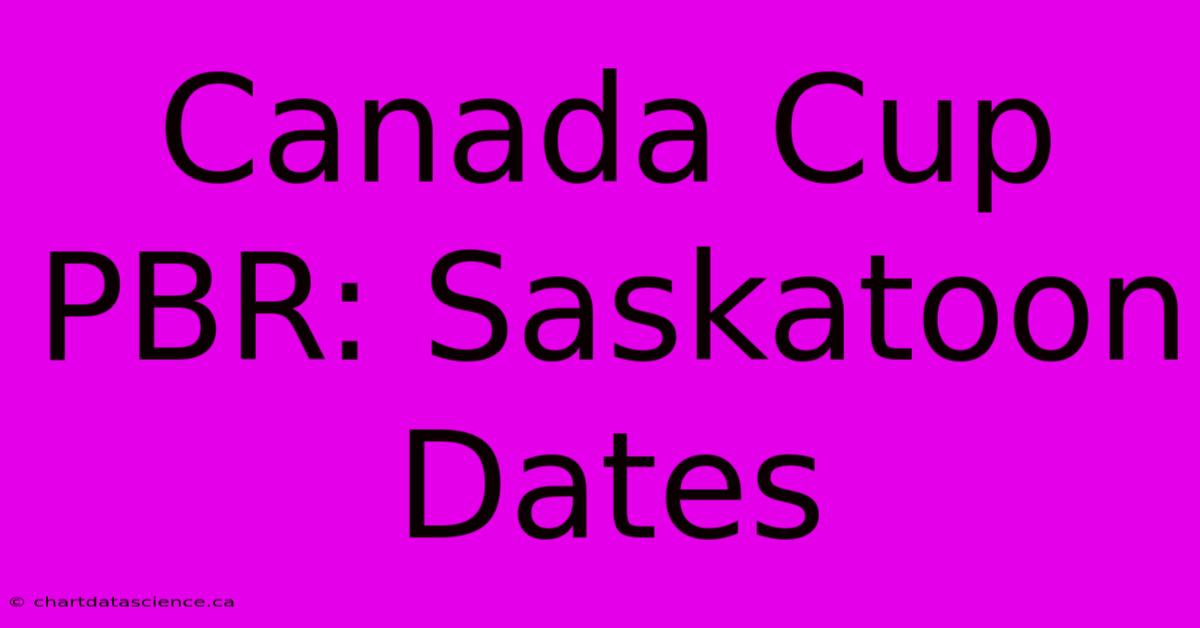 Canada Cup PBR: Saskatoon Dates 