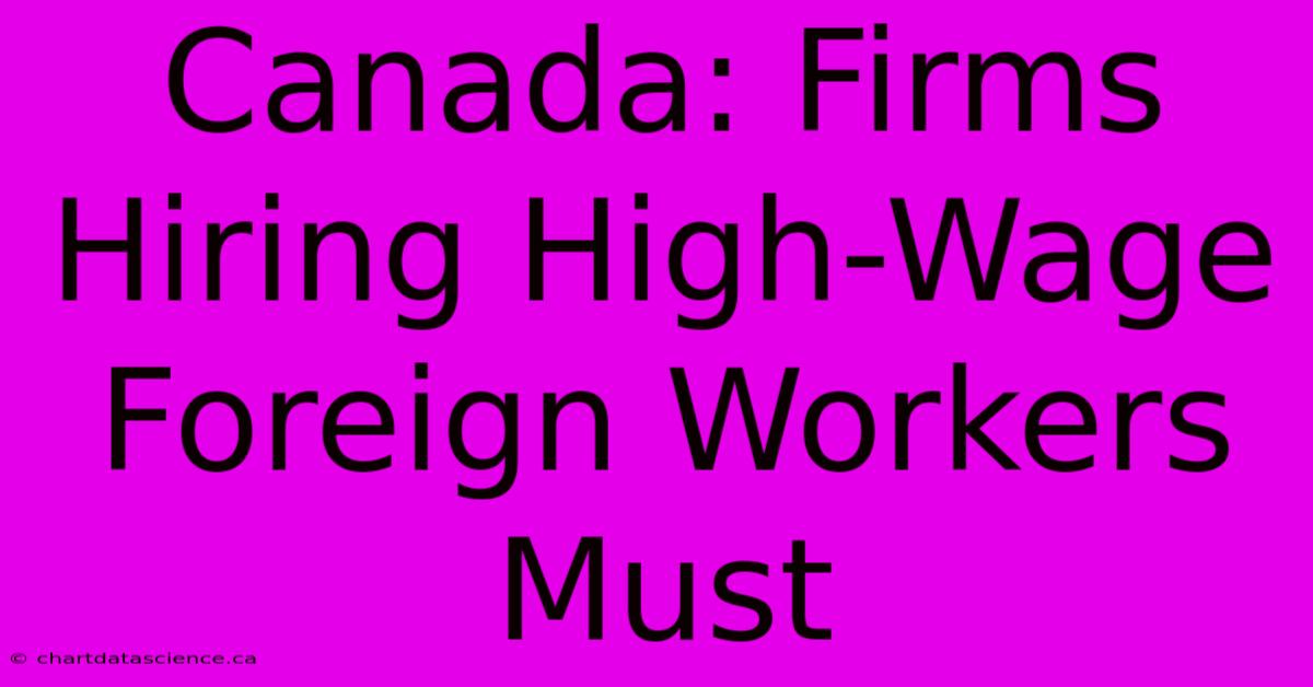 Canada: Firms Hiring High-Wage Foreign Workers Must