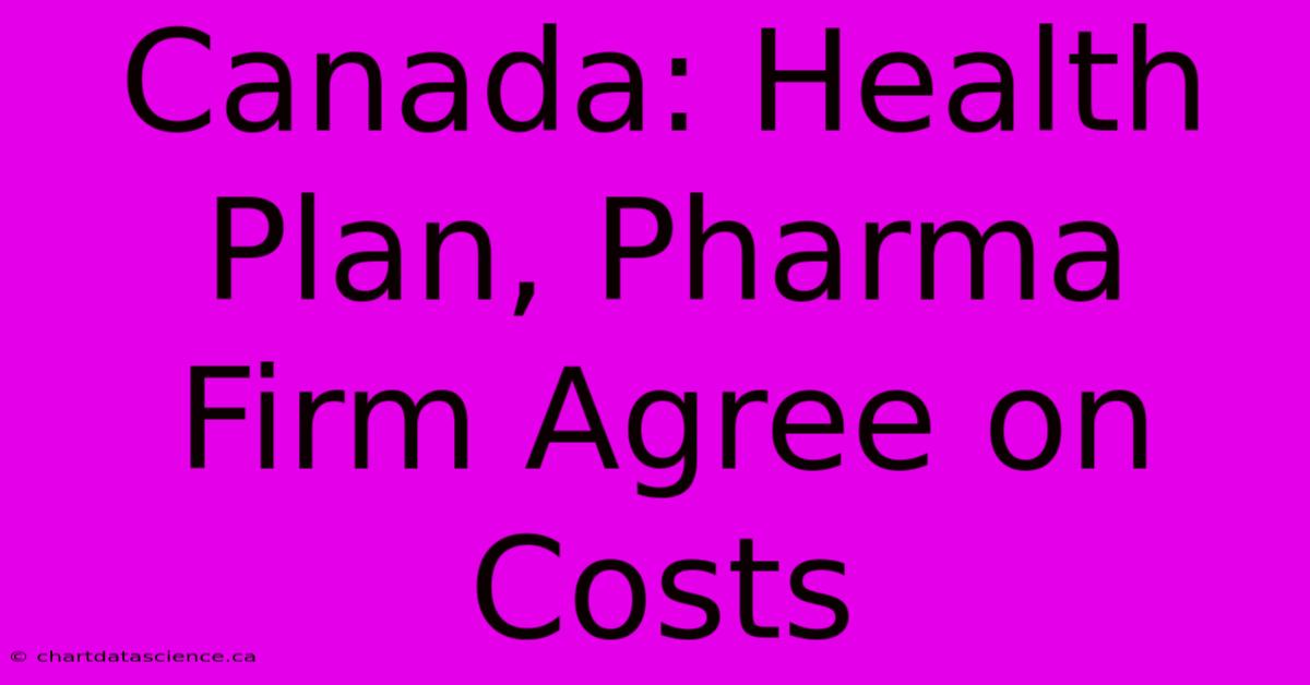 Canada: Health Plan, Pharma Firm Agree On Costs