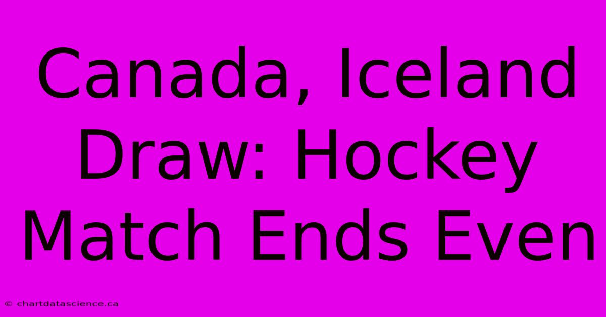 Canada, Iceland Draw: Hockey Match Ends Even