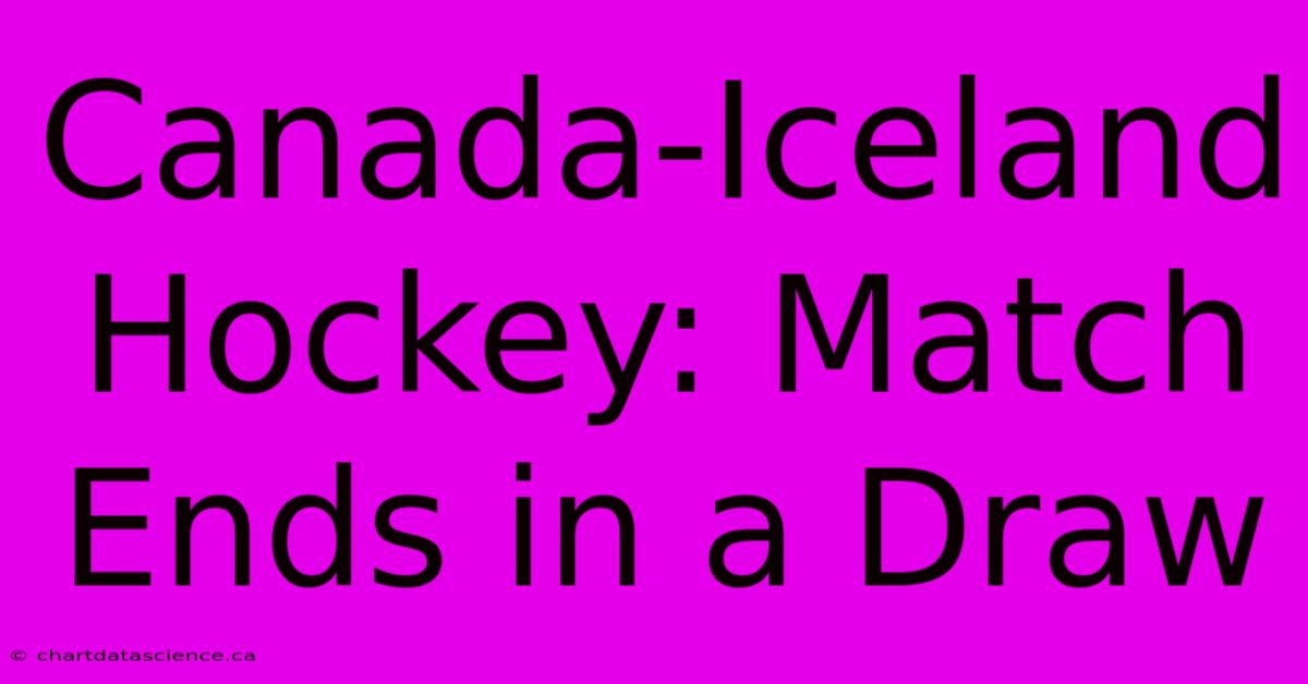 Canada-Iceland Hockey: Match Ends In A Draw