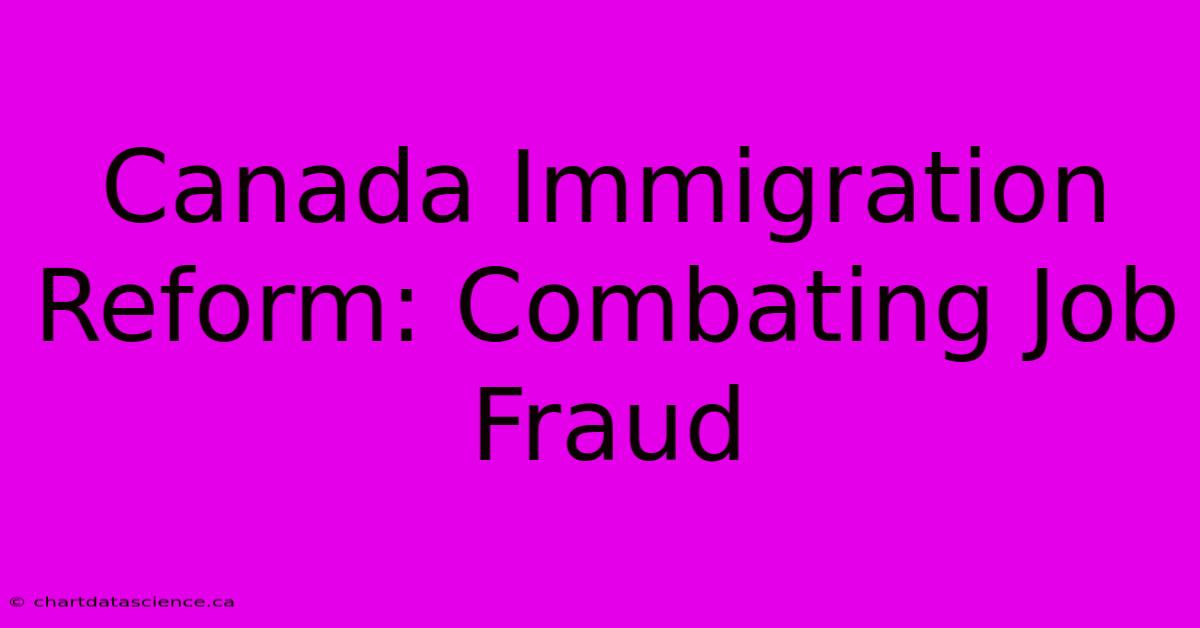 Canada Immigration Reform: Combating Job Fraud