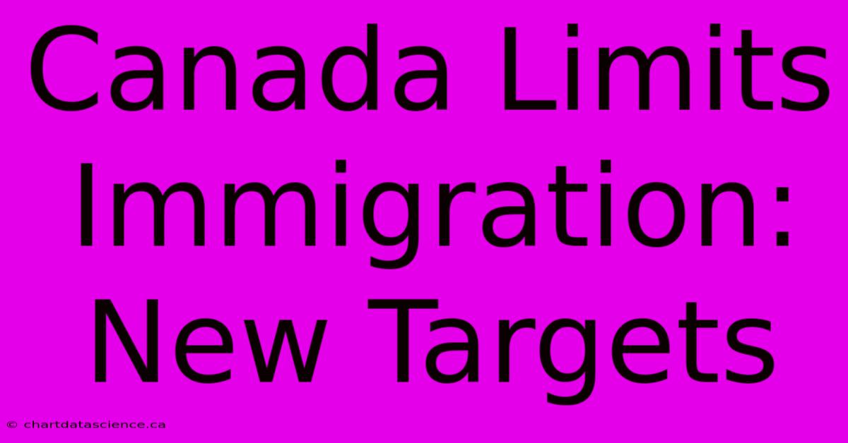 Canada Limits Immigration: New Targets