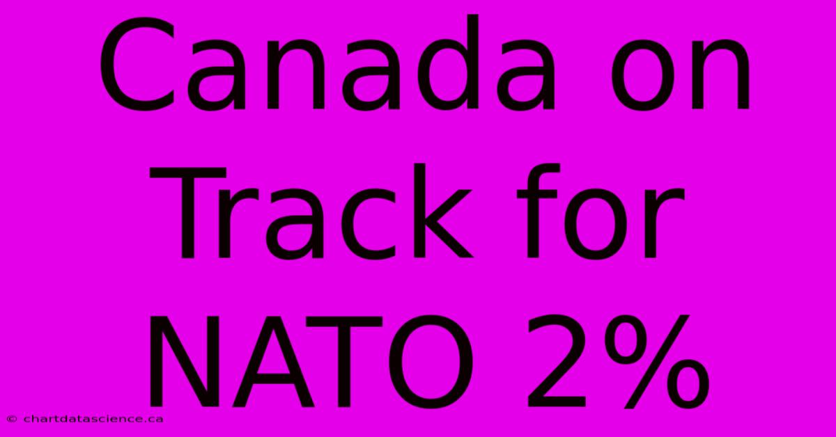 Canada On Track For NATO 2%