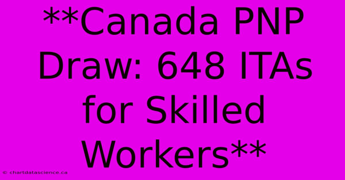 **Canada PNP Draw: 648 ITAs For Skilled Workers**