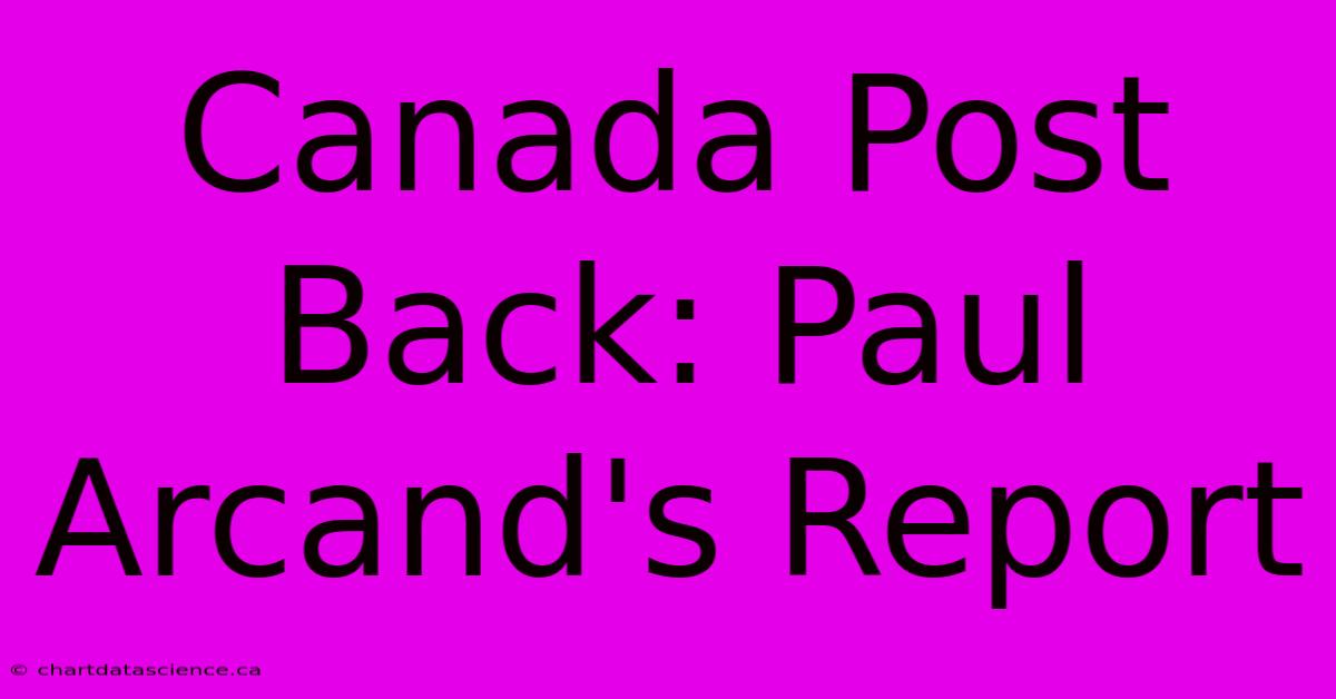 Canada Post Back: Paul Arcand's Report