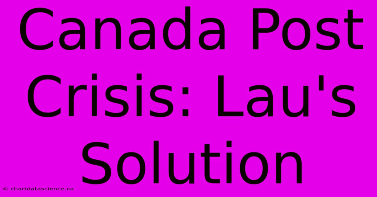 Canada Post Crisis: Lau's Solution