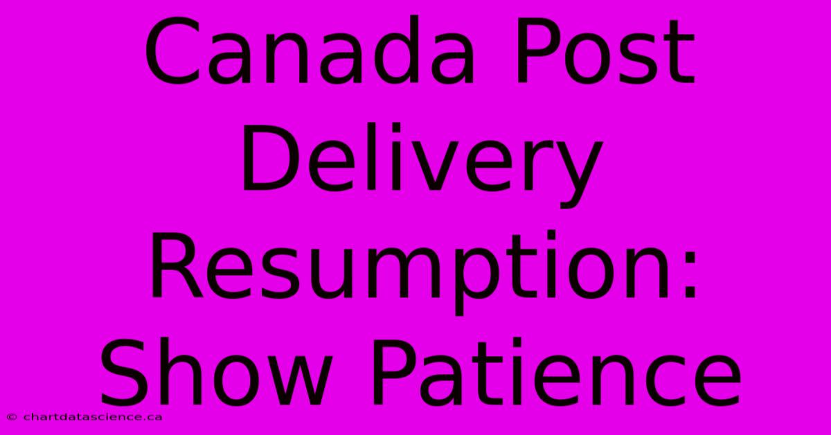 Canada Post Delivery Resumption: Show Patience