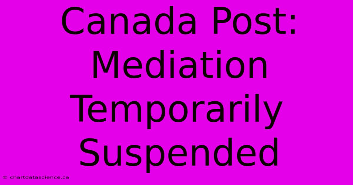 Canada Post: Mediation Temporarily Suspended