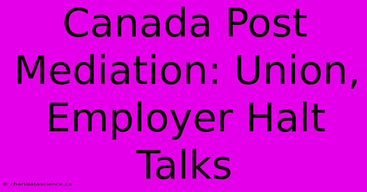 Canada Post Mediation: Union, Employer Halt Talks