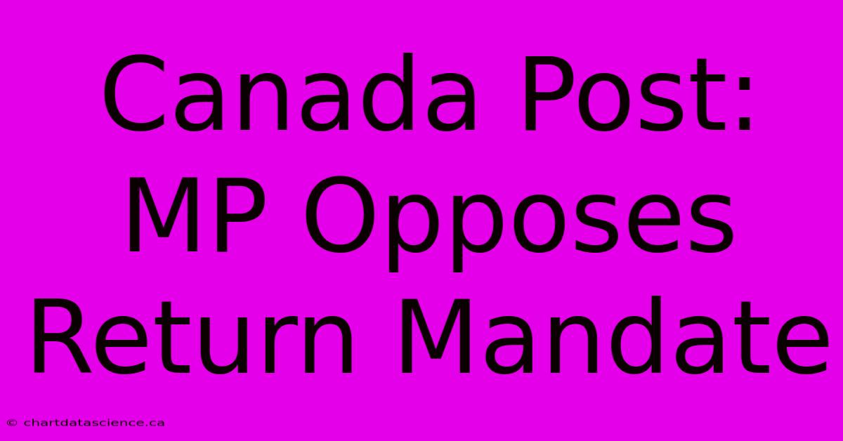 Canada Post: MP Opposes Return Mandate