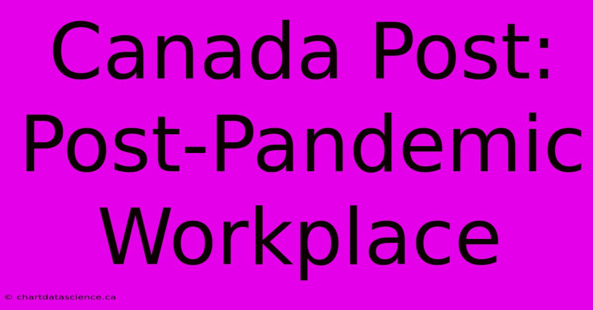 Canada Post: Post-Pandemic Workplace