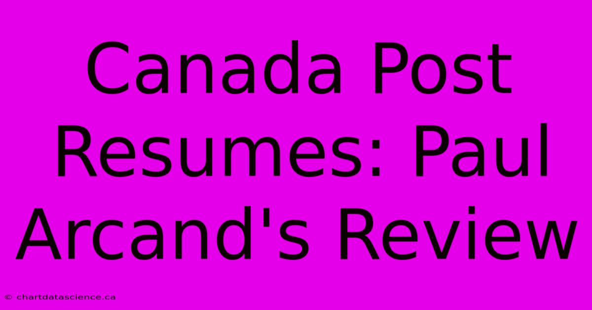 Canada Post Resumes: Paul Arcand's Review