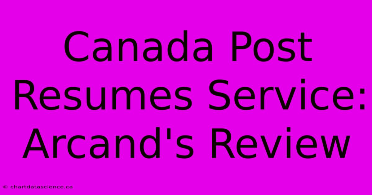 Canada Post Resumes Service: Arcand's Review