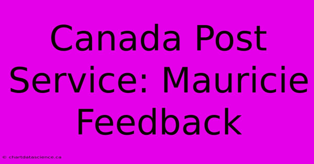 Canada Post Service: Mauricie Feedback