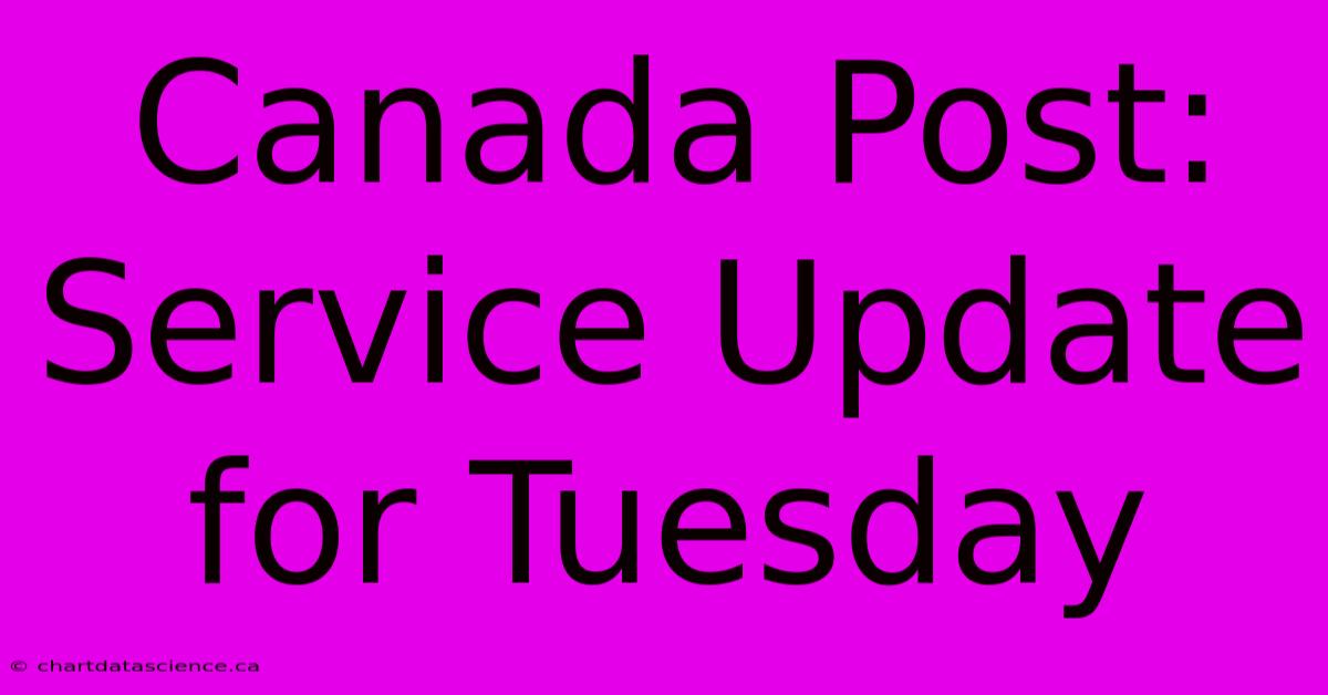 Canada Post: Service Update For Tuesday