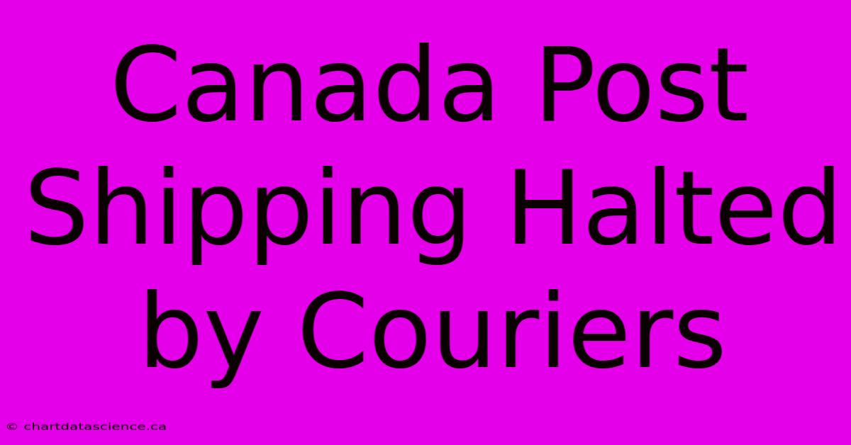 Canada Post Shipping Halted By Couriers