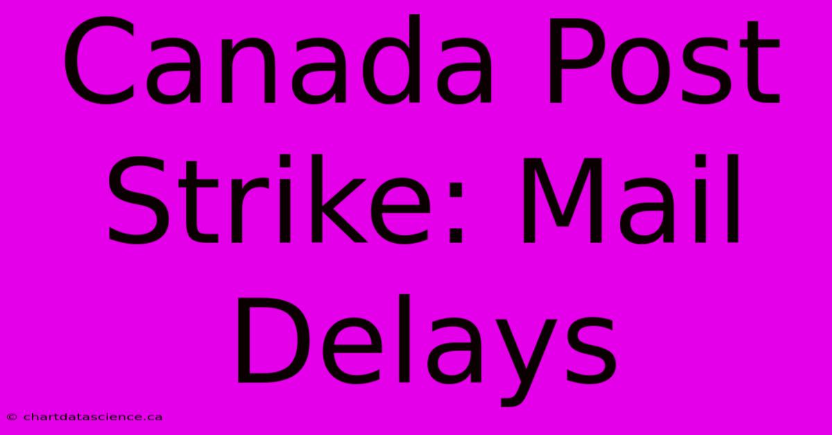 Canada Post Strike: Mail Delays