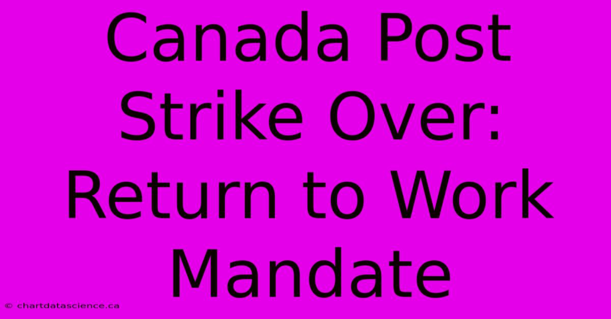 Canada Post Strike Over: Return To Work Mandate