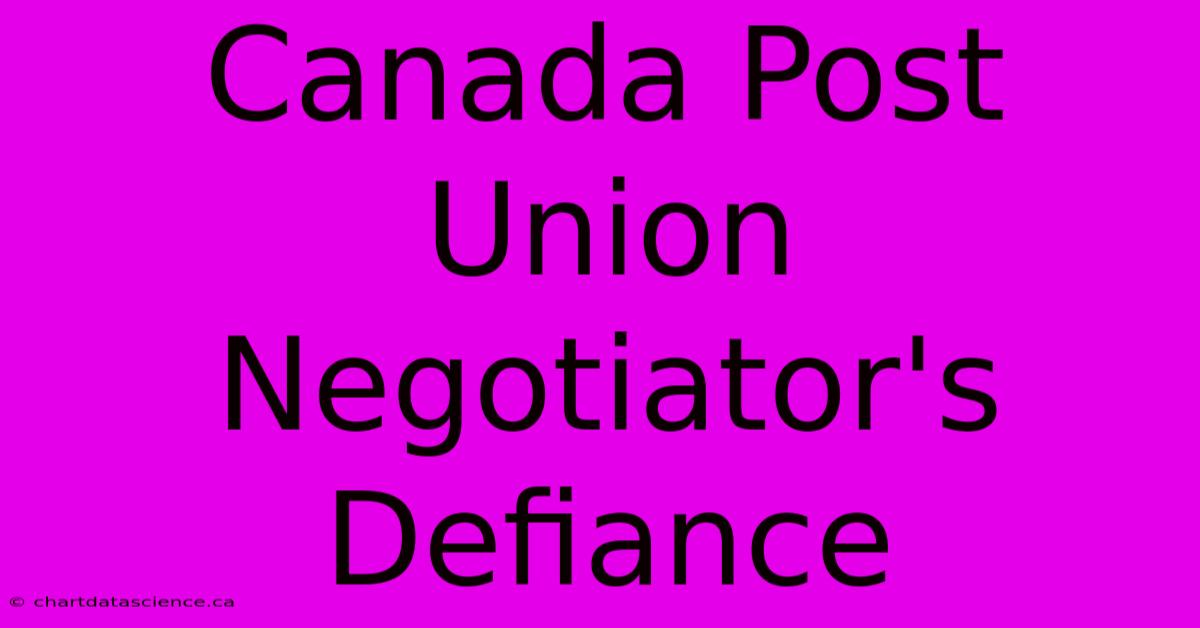 Canada Post Union Negotiator's Defiance