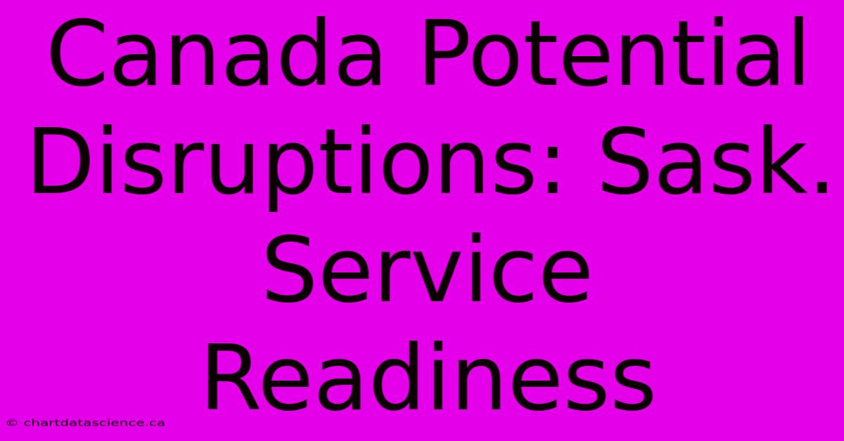 Canada Potential Disruptions: Sask. Service Readiness