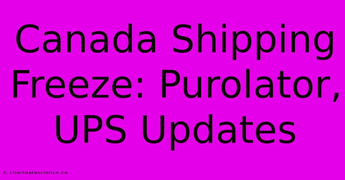 Canada Shipping Freeze: Purolator, UPS Updates