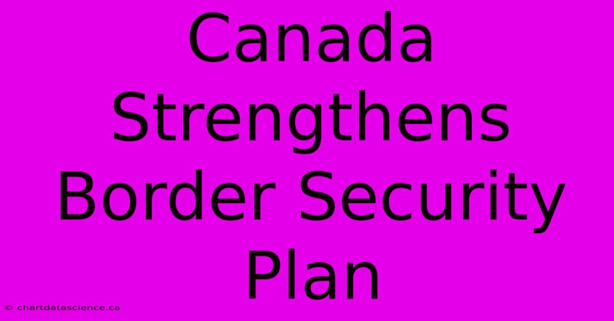 Canada Strengthens Border Security Plan