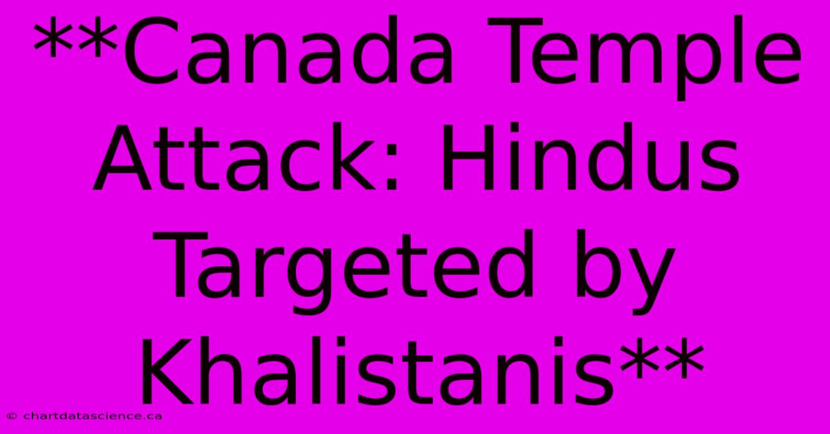 **Canada Temple Attack: Hindus Targeted By Khalistanis** 