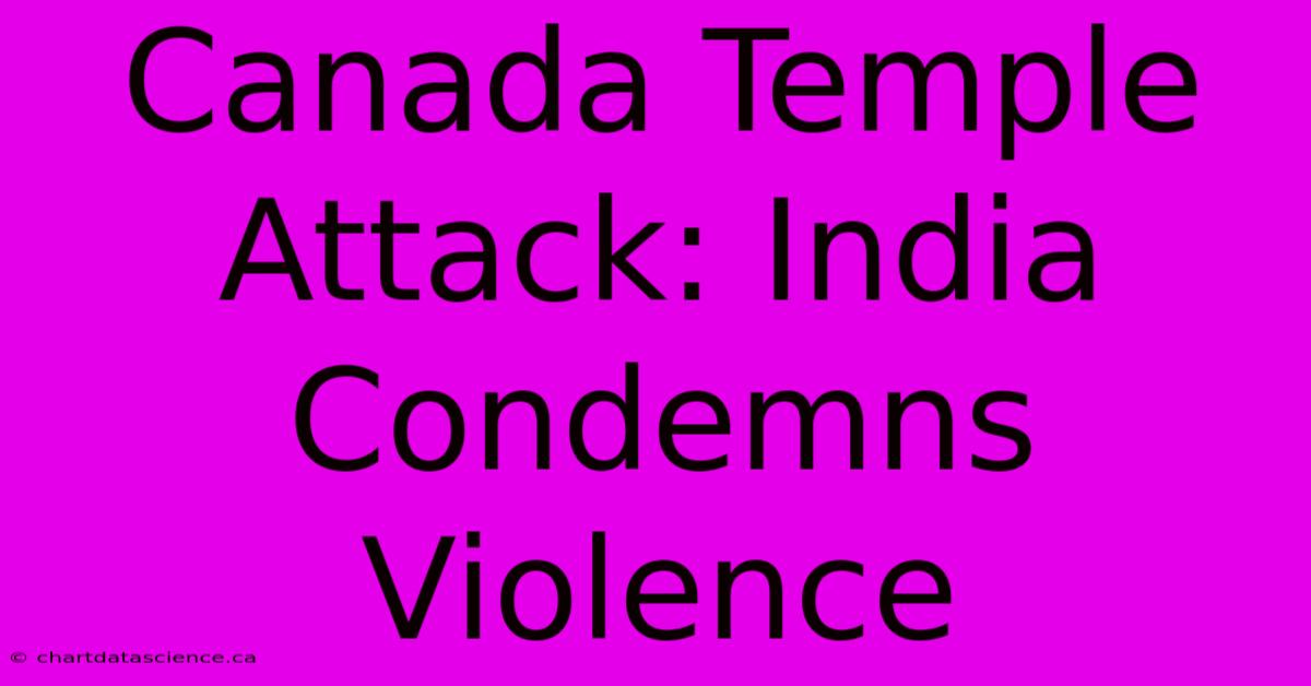 Canada Temple Attack: India Condemns Violence