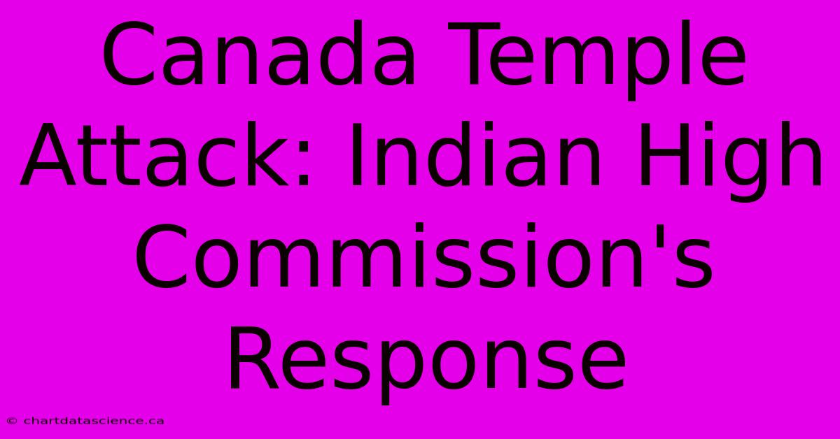 Canada Temple Attack: Indian High Commission's Response