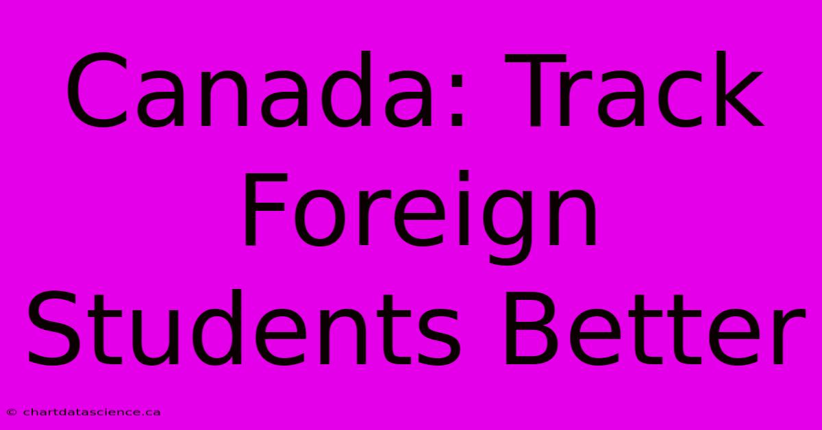 Canada: Track Foreign Students Better